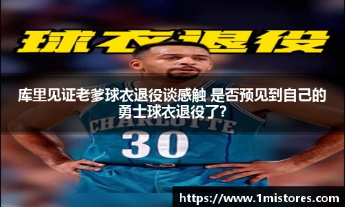 库里见证老爹球衣退役谈感触 是否预见到自己的勇士球衣退役了？